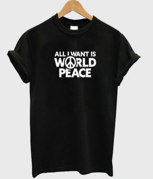 All I Want Is World Peace t shirt RJ22