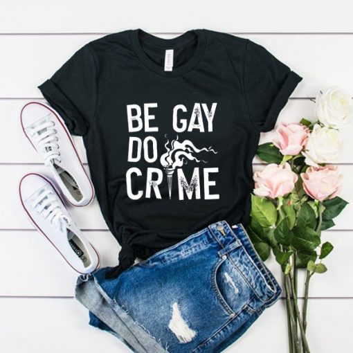 Be Gay Do Crimes t shirt RJ22