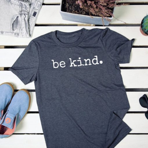 Be Kind Positivity, Kindness, Anti-Bullying t shirt RJ22