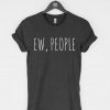 Ew People funny sarcasm introvert t shirt RJ22