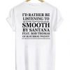 I’d Rather Be Listening To Smooth By Santana Feat Rob Thomas t shirt RJ22