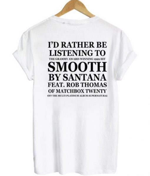 I’d Rather Be Listening To Smooth By Santana Feat Rob Thomas t shirt RJ22
