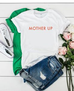 Mother Up t shirt RJ22