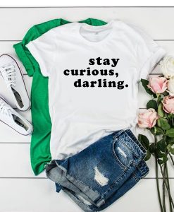 Stay Curious Darling t shirt RJ22