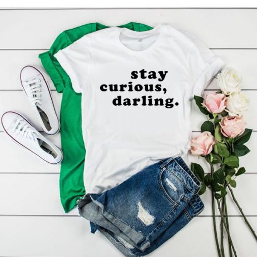 Stay Curious Darling t shirt RJ22