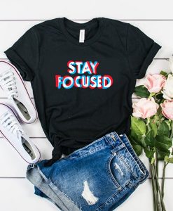 Stay Focused t shirt RJ22