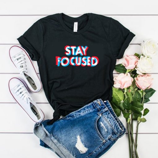 Stay Focused t shirt RJ22