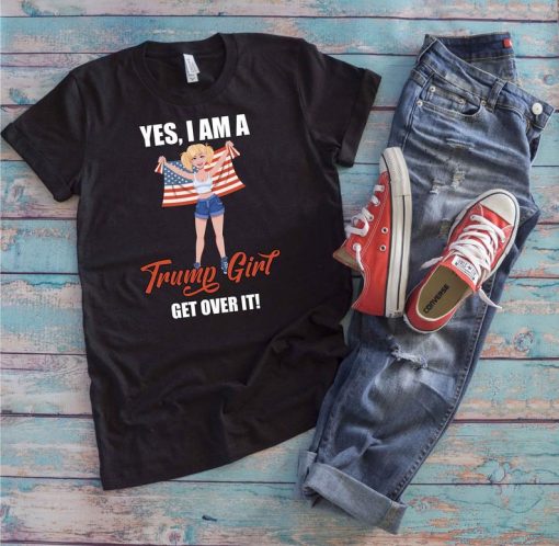 Yes I'm A Trump Girl Get Over It Female Trump Supporter Elections 2020 t shirt RJ22