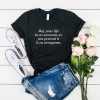 may your life be as awesome as you pretend it is on instagram tshirt RJ22