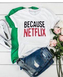 Because Netflix t shirt RJ22