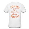 Come on let's taco bout it t shirt back RJ22