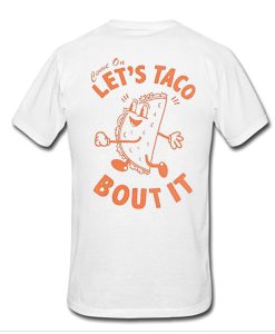 Come on let's taco bout it t shirt back RJ22