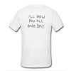 I'll Show You All One Day t shirt RJ22
