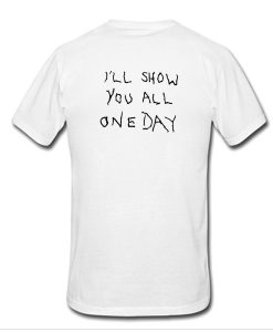 I'll Show You All One Day t shirt RJ22