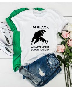 Im Black Whats Your Superpower t shirt RJ22