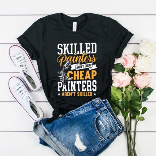 Skilled Painters Aren't Cheap t shirt RJ22