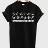 Social Worker Friends Style t shirt RJ22