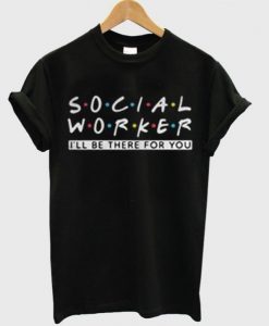 Social Worker Friends Style t shirt RJ22