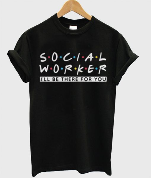 Social Worker Friends Style t shirt RJ22