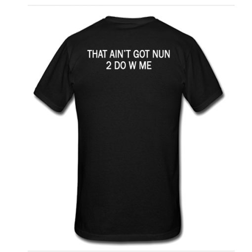 That Ain't Got Nun 2 Do W Me t shirt RJ22