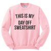 This Is My Day Off Sweatshirt RJ22