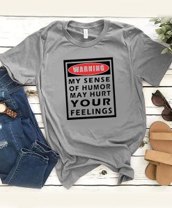 warning my sense of humor may hurt your feelings t shirt RJ22