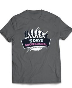 5 days Professional 2 Days Unprofessional t shirt RJ22