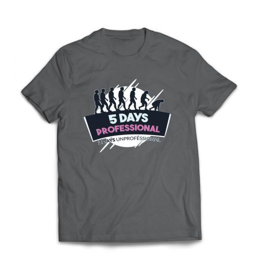 5 days Professional 2 Days Unprofessional t shirt RJ22