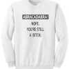 Abracadabra Nope You’re Still A Bitch Sweatshirt RJ22