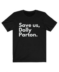 Dolly Parton Save Us t shirt RJ22