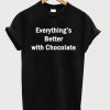 Everything’s Better With Chocolate t shirt RJ22