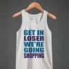 Get In Loser We’re Going Shopping Tank Top RJ22