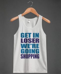 Get In Loser We’re Going Shopping Tank Top RJ22