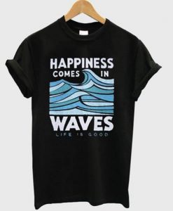 Happiness comes in waves t shirt RJ22