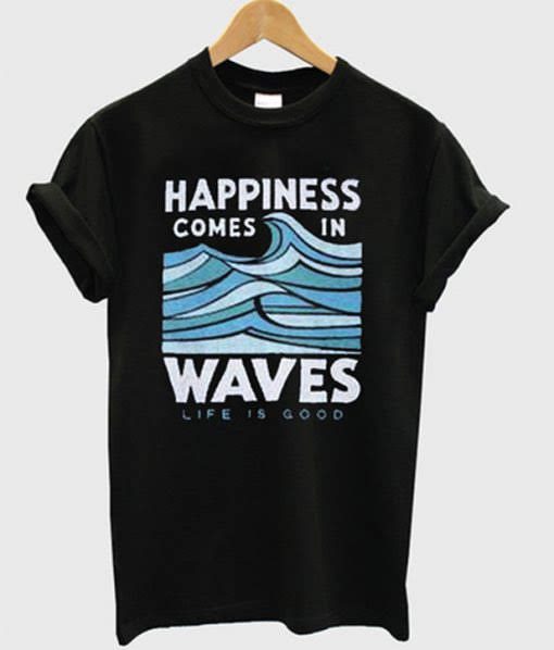 Happiness comes in waves t shirt RJ22