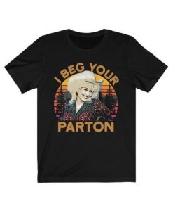 I Beg your Parton Country t shirt RJ22
