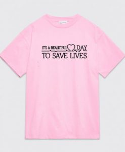 It’s A Beautiful Day To Save Lives t shirt RJ22
