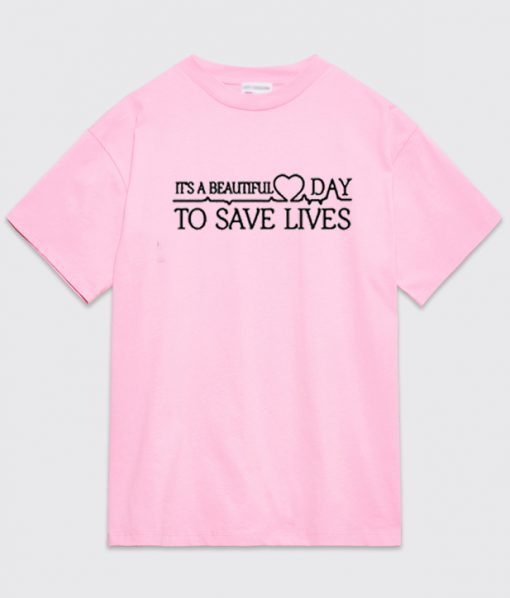 It’s A Beautiful Day To Save Lives t shirt RJ22