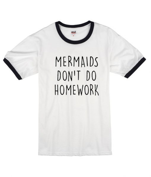 Mermaids Don’t Do Homework Ringer T shirt RJ22