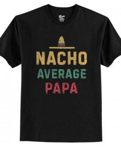 Nacho Average Papa t shirt RJ22