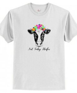 Not Today Heifer t shirt RJ22