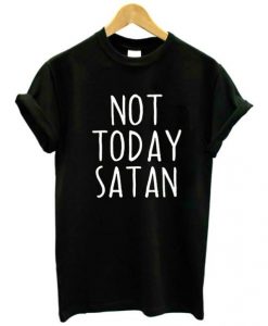 Not Today Satan t shirt RJ22