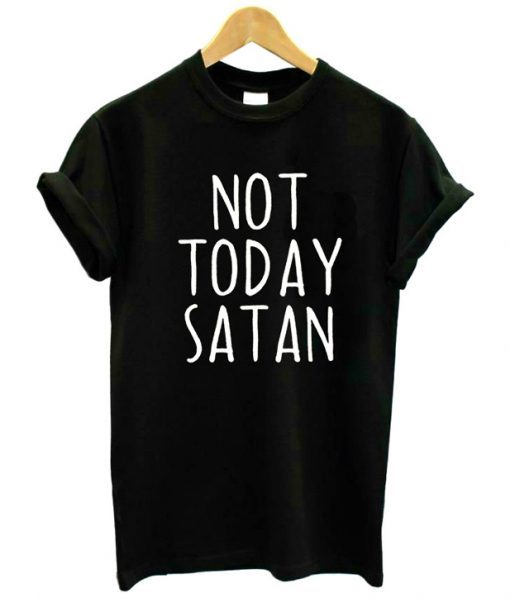 Not Today Satan t shirt RJ22