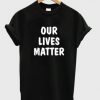 Our Lives Matter t shirt RJ22