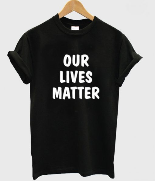 Our Lives Matter t shirt RJ22
