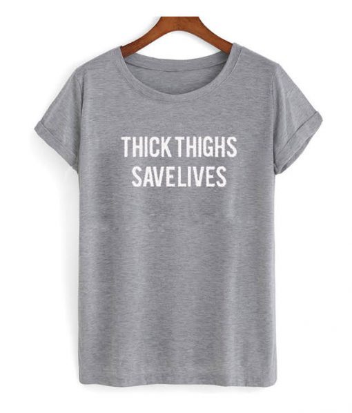 Thick Thighs Save Lives t shirt RJ22