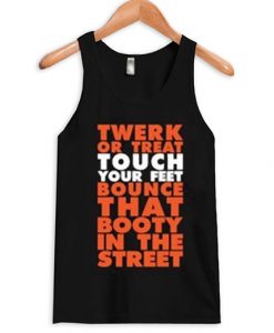 Twerk Or Treat Touch Your Feet Bounce That Booty In The Street Tank Top RJ22