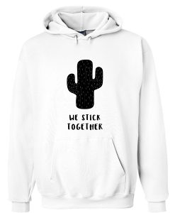 We Stick Together Cactus Hoodie RJ22
