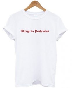 Allergic To Pendejadas t shirt RJ22