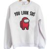 Among Us You Look Sus Sweatshirt RJ22